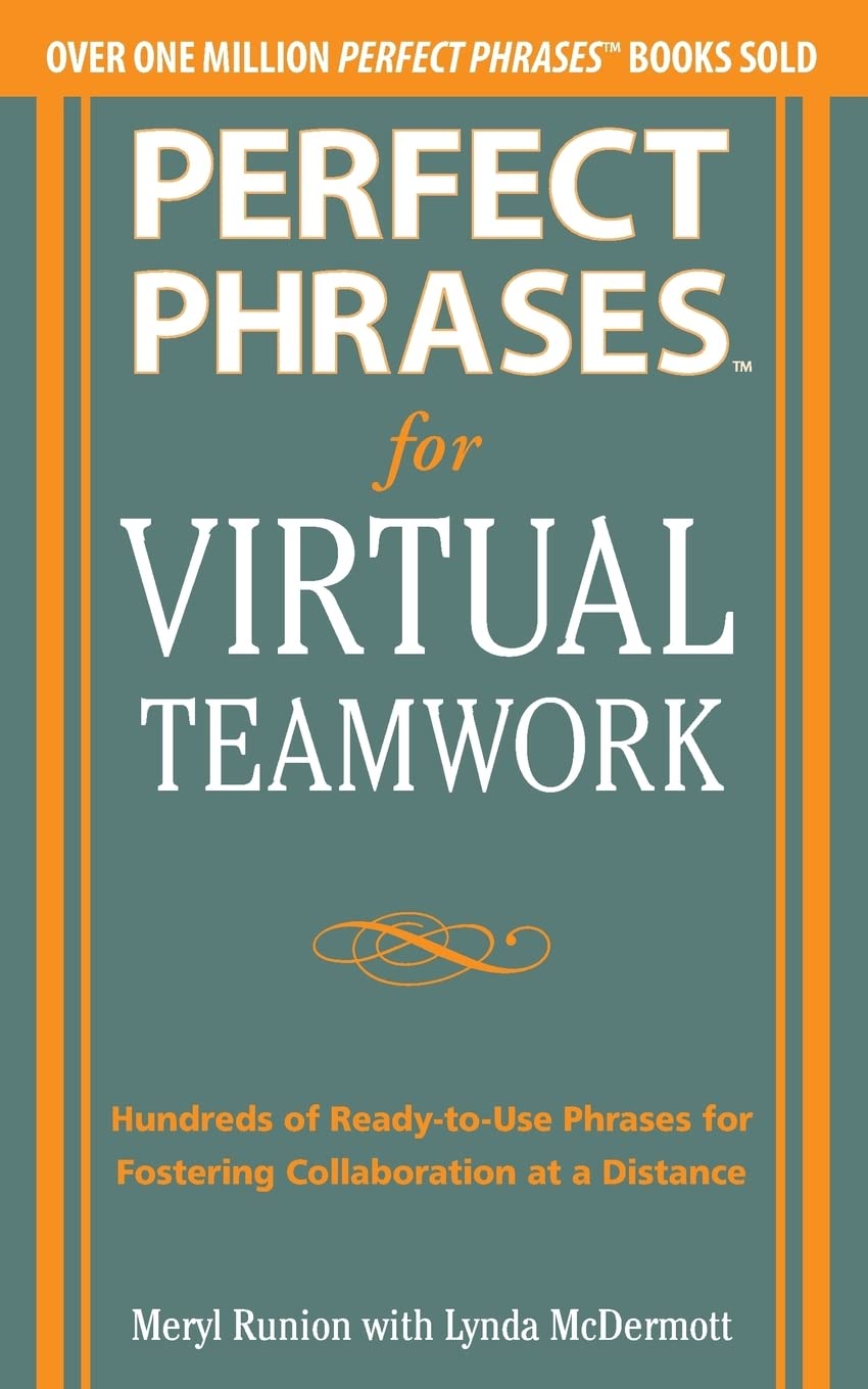 Perfect Phrases for Virtual Teamwork: Hundreds of Ready-to-Use Phrases for Fostering Collaboration at a Distance (Perfect Phrases Series)