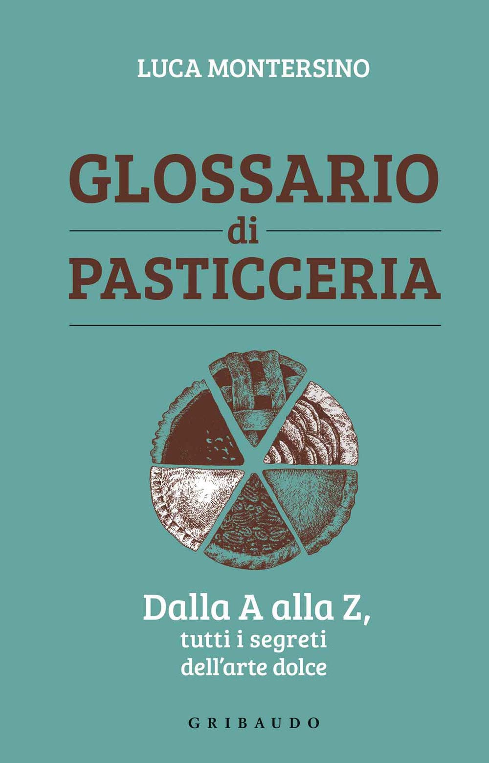 Glossario Di Pasticceria. Dalla A Alla Z, Tutti I Segreti Dell'arte Dolce - 4