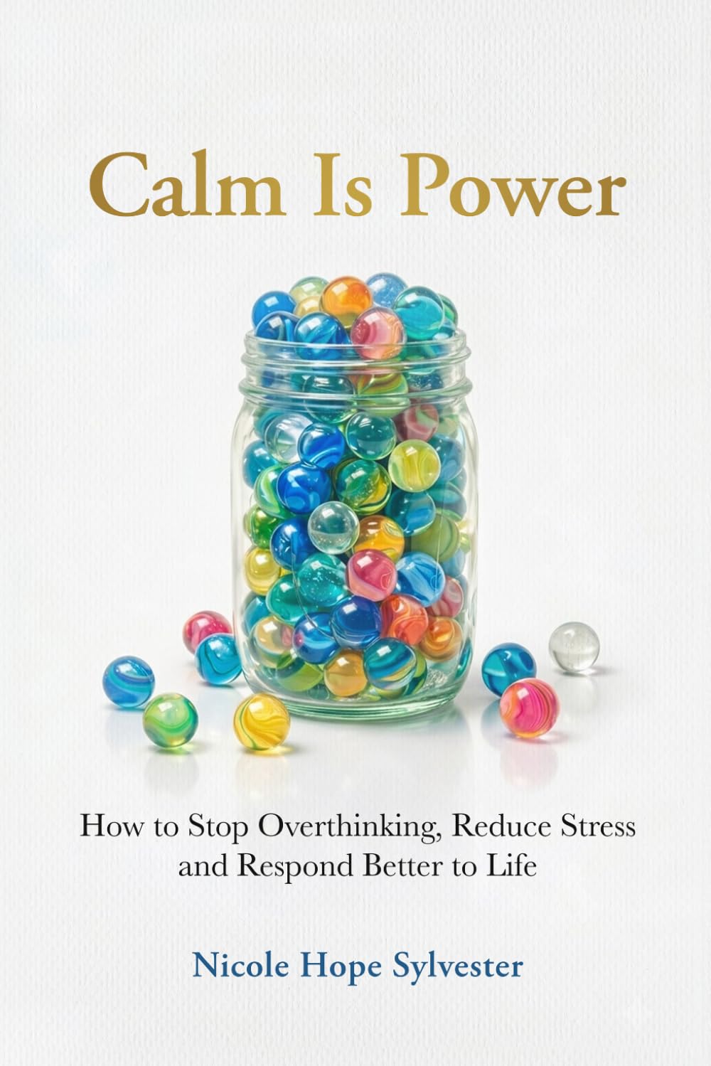 Calm Is Power: How to Stop Overthinking, Reduce Stress and Respond Better to Life