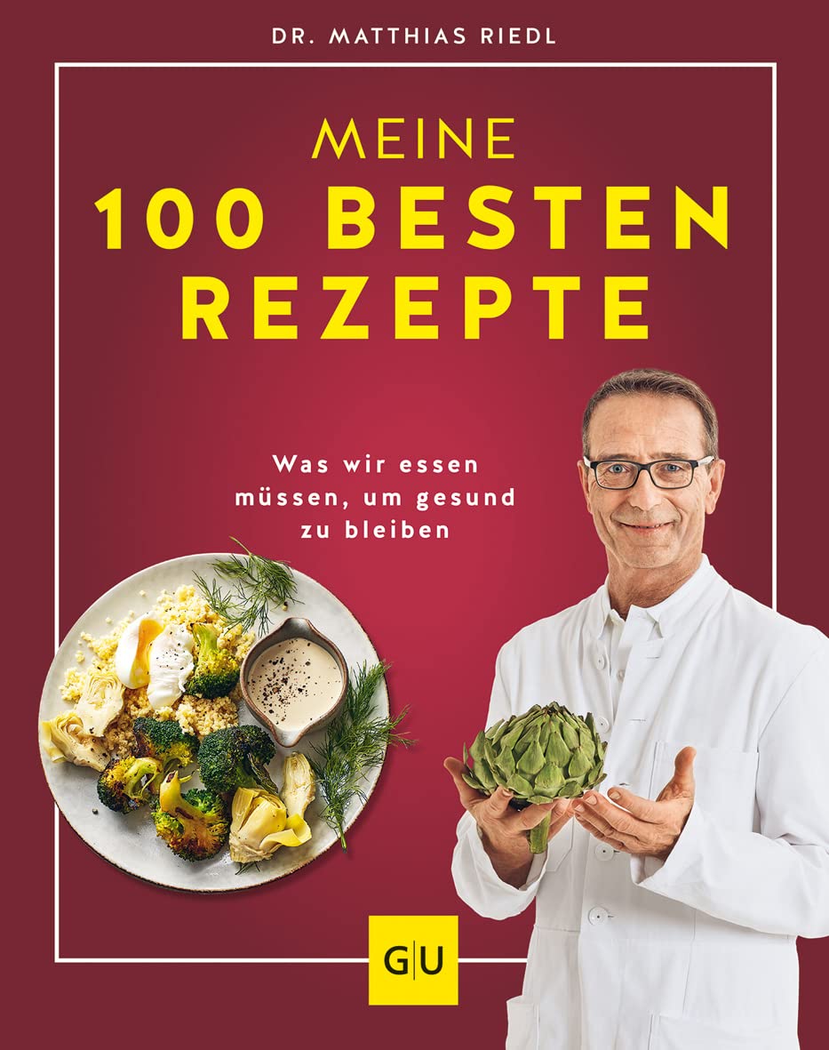 Dr. Riedl: Meine 100 besten Rezepte: Was wir essen müssen, um gesund zu bleiben
