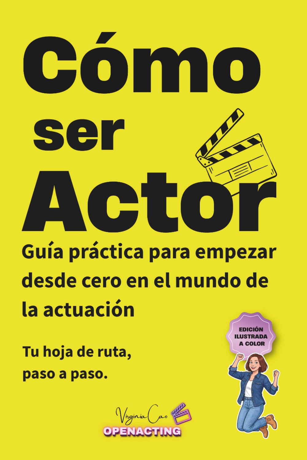 CÓMO SER ACTOR: Guía práctica para empezar desde cero en el mundo de la actuación: formación, castings, material actoral y mentalidad