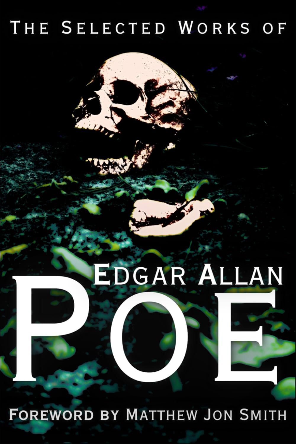 The Selected Works of Edgar Allan Poe: Foreword by Matthew Jon Smith