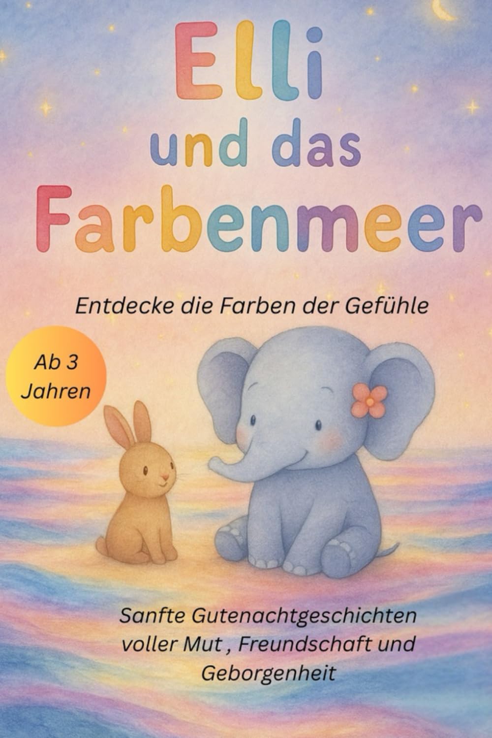 Elli und das Farbenmeer: Sanfte Gutenachtgeschichten voller Mut , Freundschaft und Geborgenheit