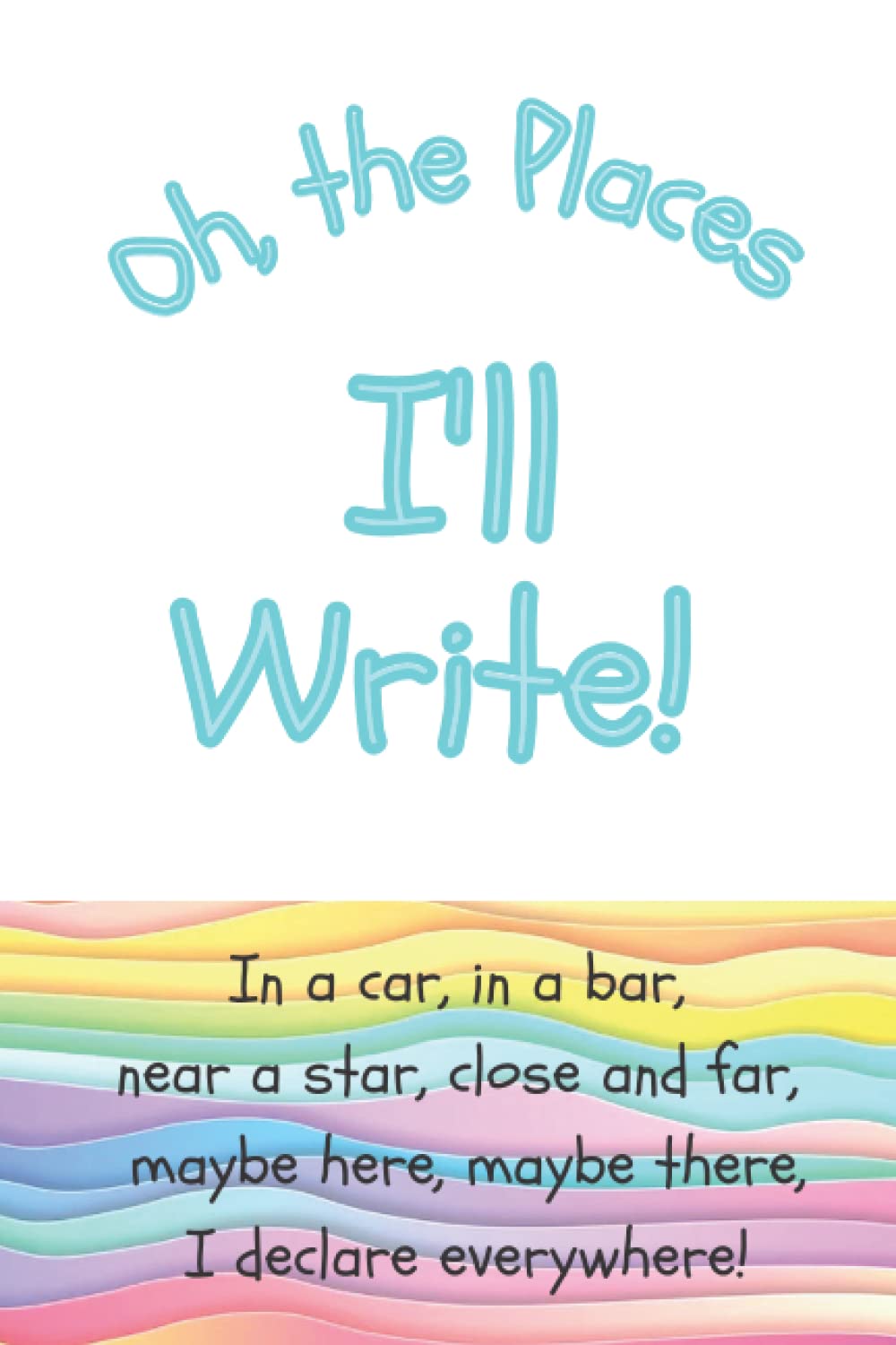 Oh, the Places I'll Write: a whimsical notebook for writers