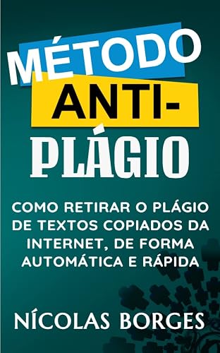 Método Anti-Plágio - Como Retirar o Plágio de Textos Copiados da Internet, de Forma Automática e Rápida (Portuguese Edition)