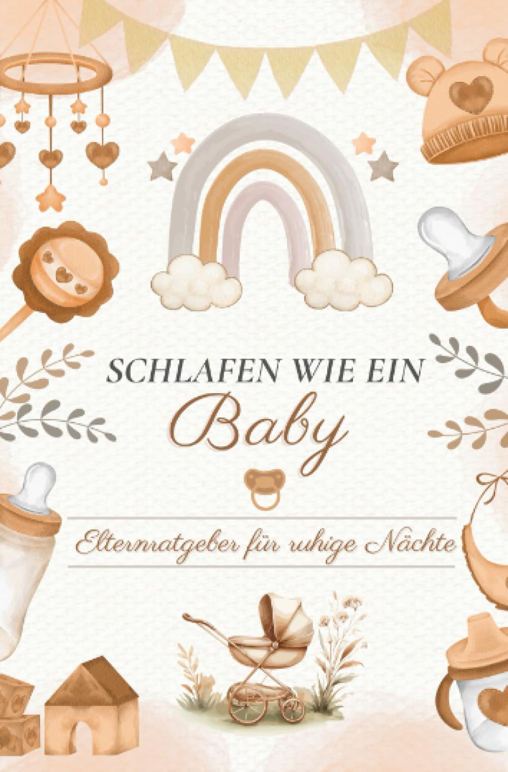 SCHLAFEN WIE EIN BABY: Elternratgeber für ruhige Nächte: Mit Ritualen, Schlafplänen, Checklisten und sanften Strategien für entspannte Nächte im Familienalltag