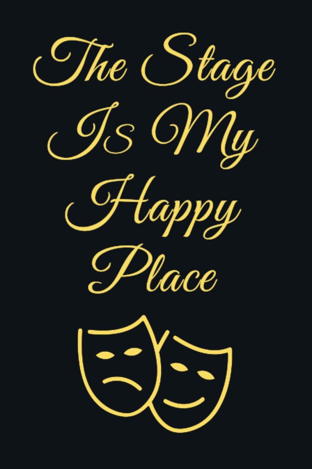 The Stage IS My Happy Place: 6 x 9 blank lined gift funny, Journal Notebook To Write In,actor journal, Performing Arts Journal Notebook for actors Theater lovers performers ruled writing book