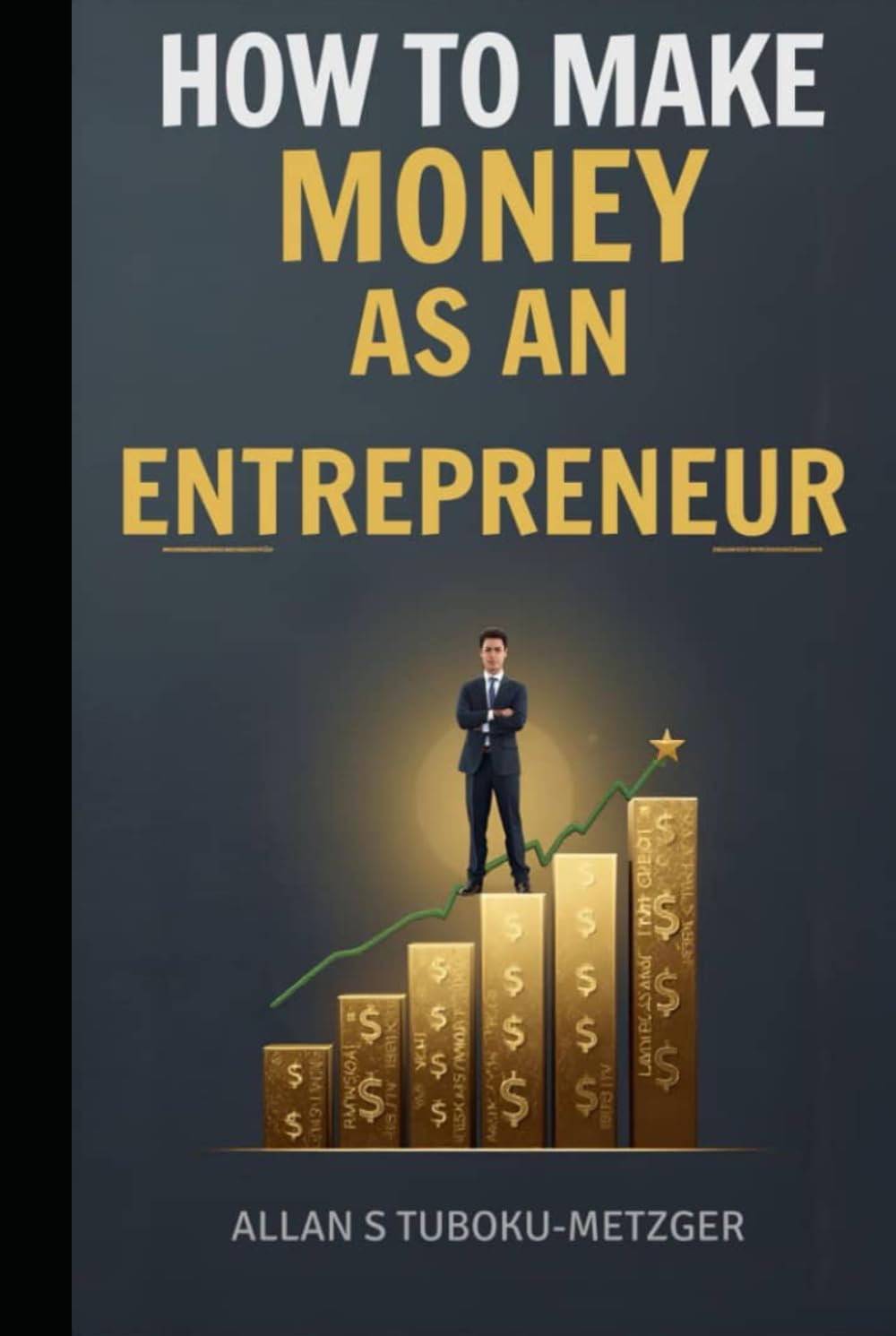 HOW TO MAKE MONEY AS AN ENTREPRENEUR: From Idea to Income A Step by Step Guide to Entrepreneurial Success