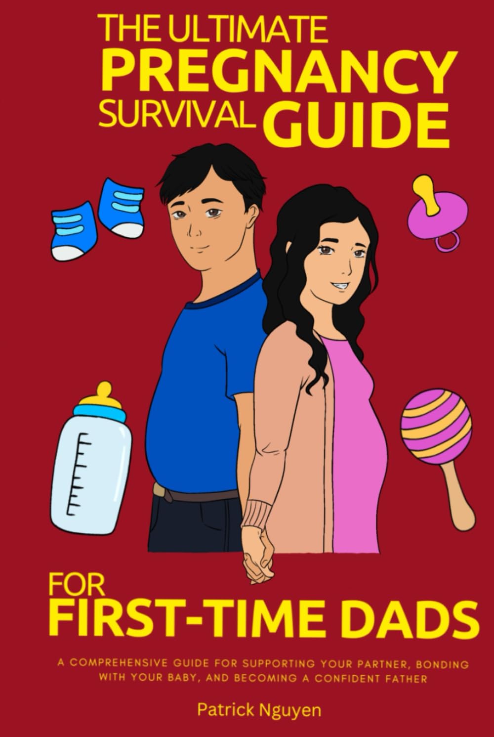 The Ultimate Pregnancy Survival Guide for First-Time Dads: A Comprehensive Guide for Supporting Your Partner, Bonding with Your Baby, and Becoming a Confident Father