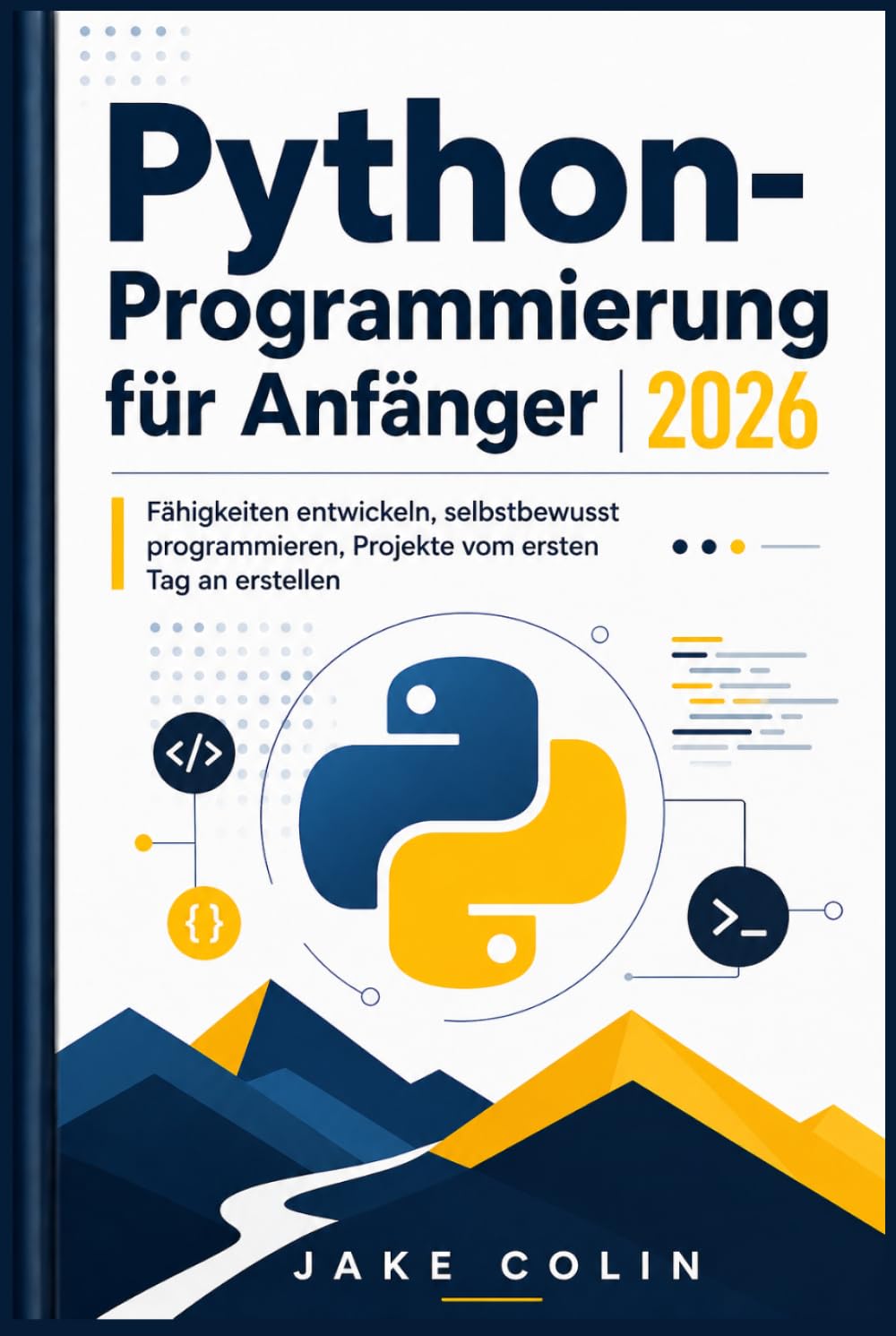 Python-Programmierung für Anfänger 2026: Fähigkeiten entwickeln, selbstbewusst programmieren, Projekte vom ersten Tag an erstellen