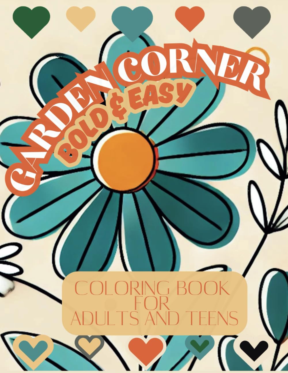 Garden Corners Bold & Easy Coloring Book for Adults and Teens: Relaxing and Fun Floral Designs to Spark Your Creativity
