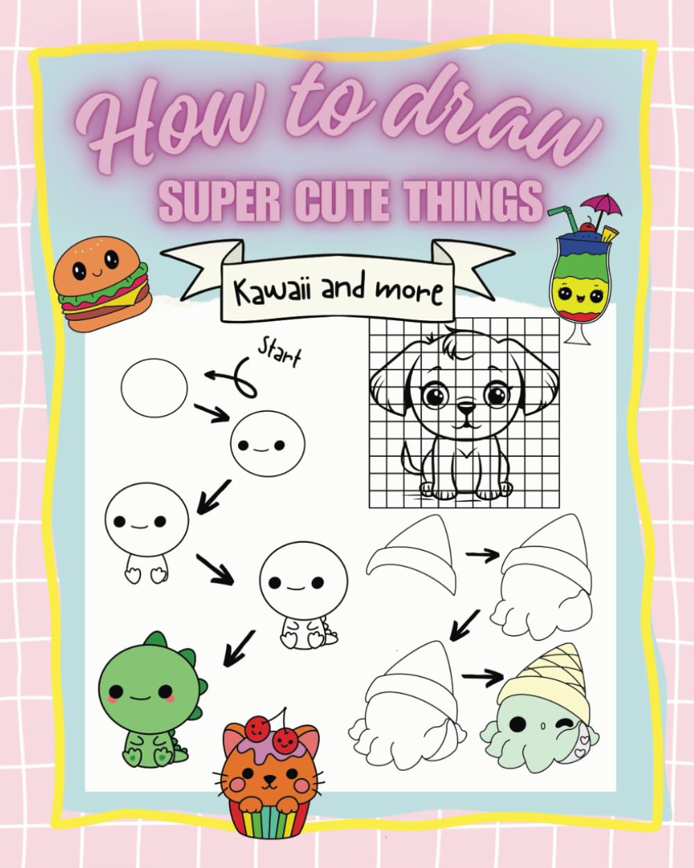 How to draw super cute things: Learn how to draw Kawaii and more. Perfect for Age 8-11