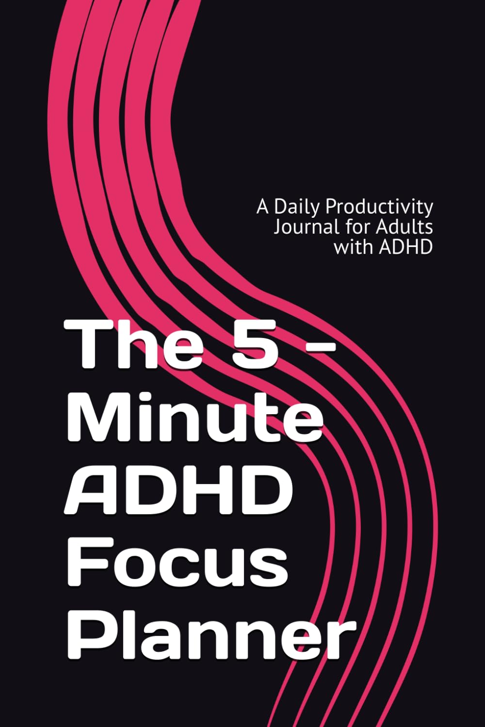 The 5 -Minute ADHD Focus Planner: A Daily Productivity Journal for Adults with ADHD