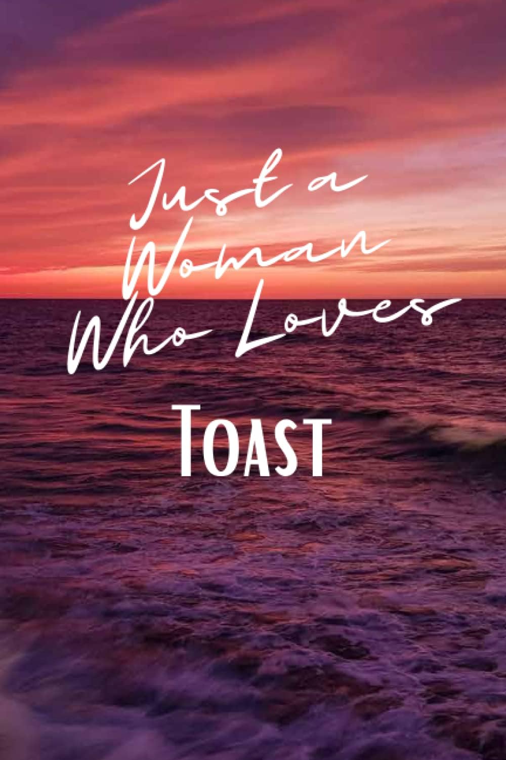 Just a Woman Who Loves Toast: Cool Toast Journal For Women, Girls. Perfect Birthday Gift Idea For Toast Lovers. Blank Lined Toast Notebook Diary .