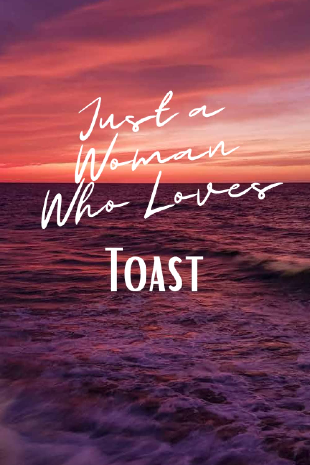 Just a Woman Who Loves Toast: Cool Toast Journal For Women, Girls. Perfect Birthday Gift Idea For Toast Lovers. Blank Lined Toast Notebook Diary .