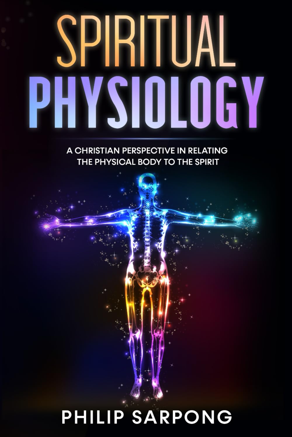 Spiritual Physiology: A Christian Perspective in relating the physical body to the spirit