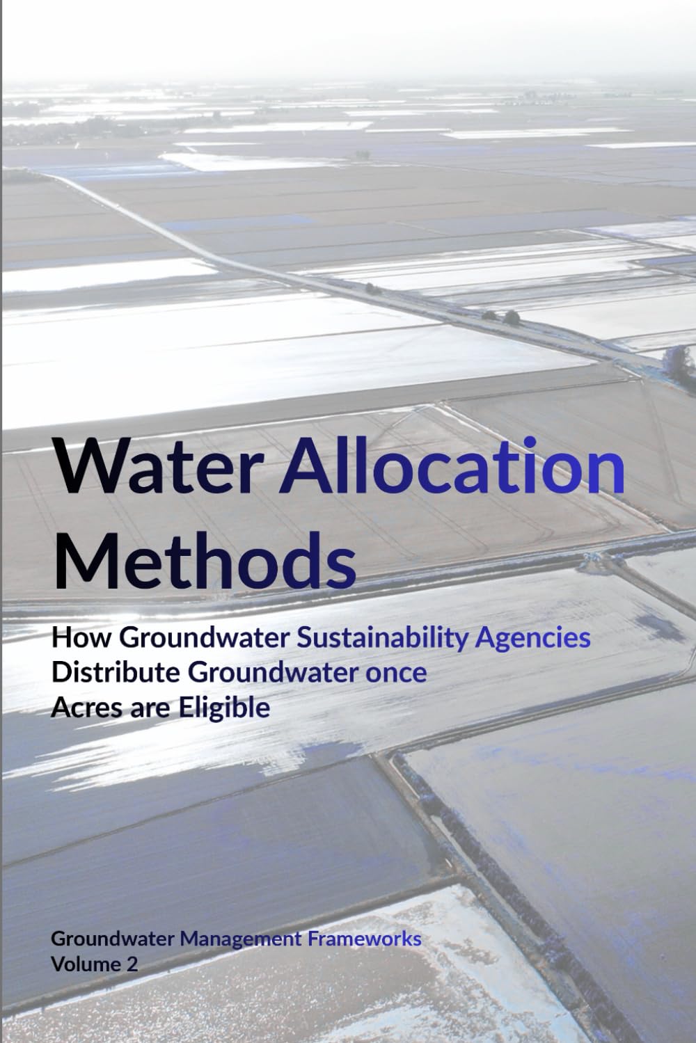 Water Allocation Methods: How Groundwater Sustainability Agencies Distribute Groundwater once Acres are Eligible (Groundwater Management Frameworks)