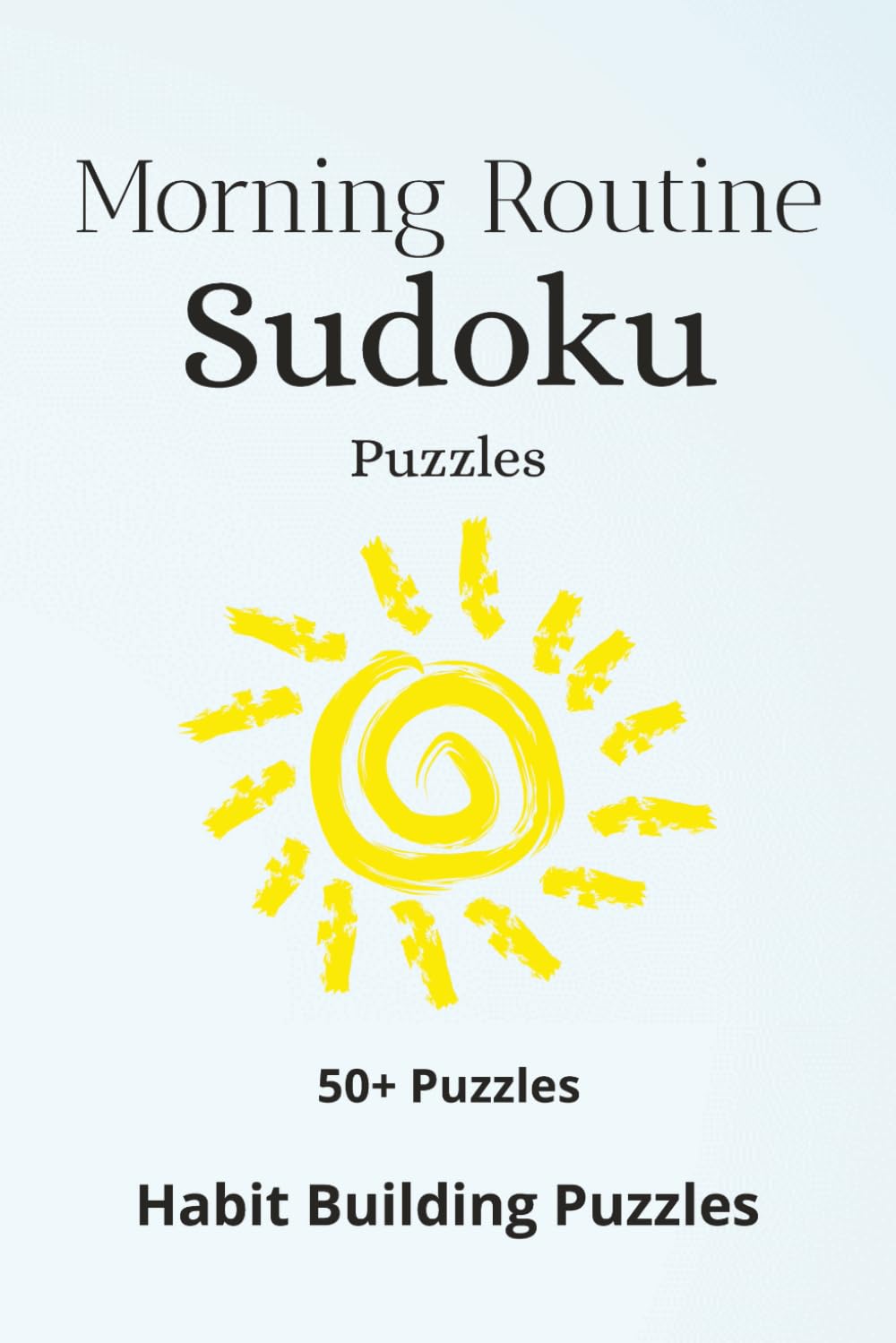Morning Routine Habit Building Sudoku Puzzles: Sudoku Puzzles to Start a Morning Routine, Wake Up, and Start Fresh | Help Energize, Engage, and ... 110 pages | 50+ Puzzles | Solutions Included
