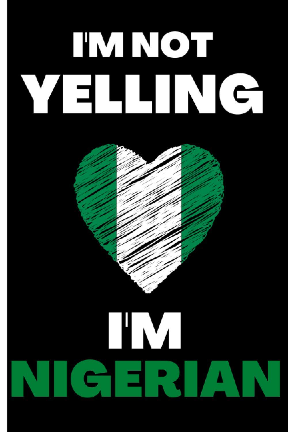 I'm Not Yelling I'm Nigerian: Blank Lined Journal Notebook | Nigerian Pride Gifts