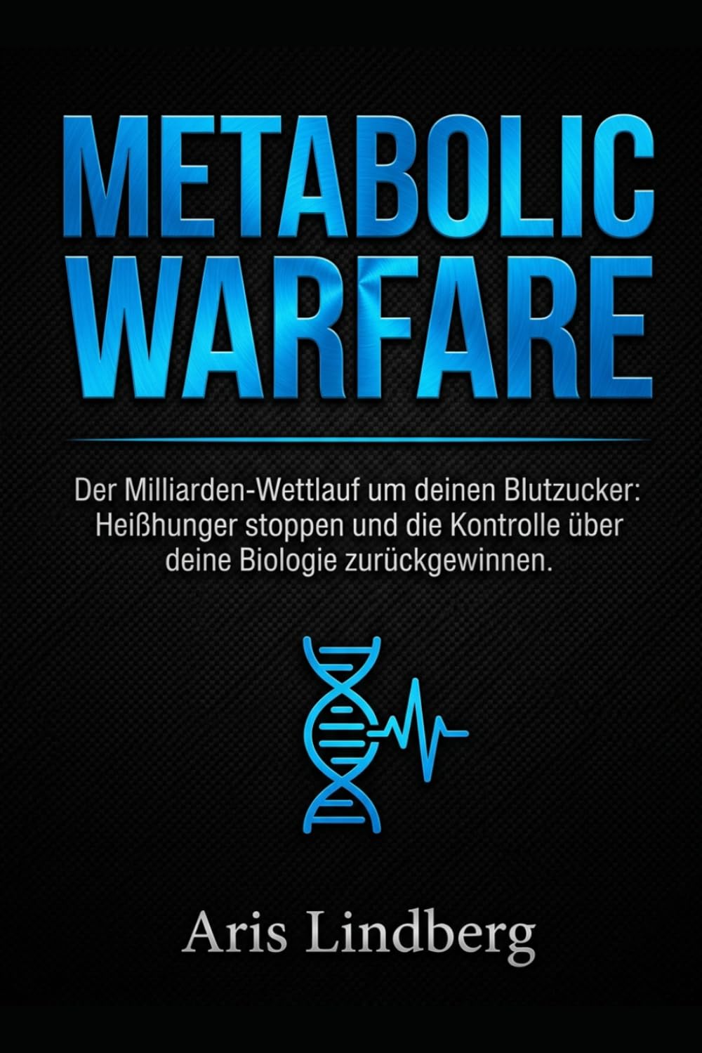 METABOLIC WARFARE: Der Milliarden-Wettlauf um deinen Blutzucker: Heißhunger stoppen und die Kontrolle über deine Biologie zurückgewinnen