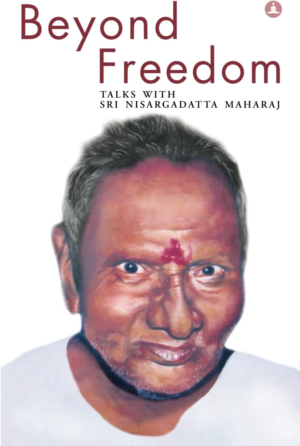 Beyond Freedom: Talks With Sri Nisargadatta Maharaj