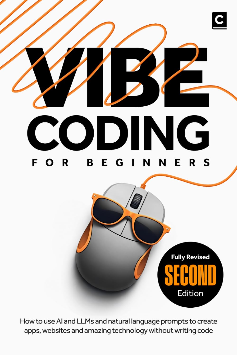 Vibe Coding for Beginners (2nd Edition): How to use AI and LLMs and natural language prompts to create apps, websites and amazing technology without writing code (AI Coding)