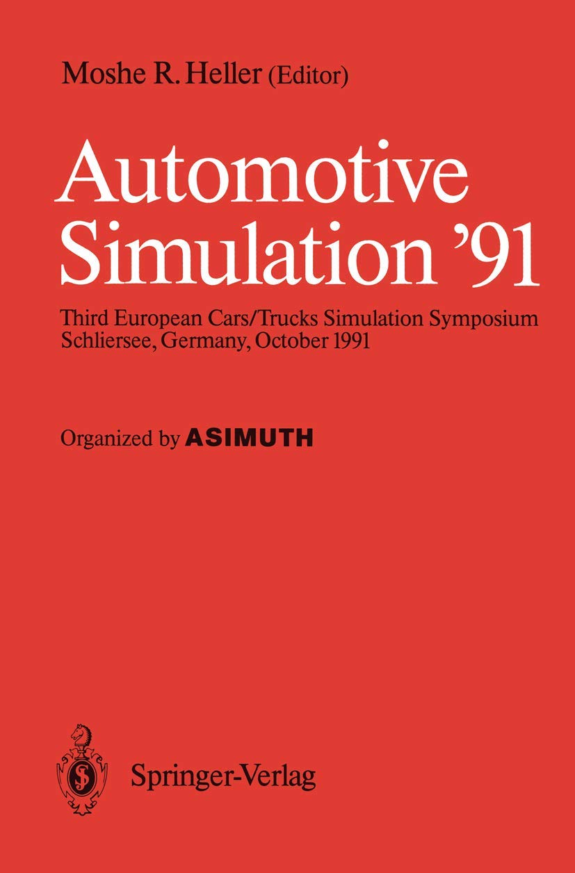 Automotive Simulation ’91: Proceedings of the 3rd European Cars/Trucks, Simulation Symposium Schliersee, Germany, October 1991 Softcover reprint of the original 1st ed. 1991 Edition