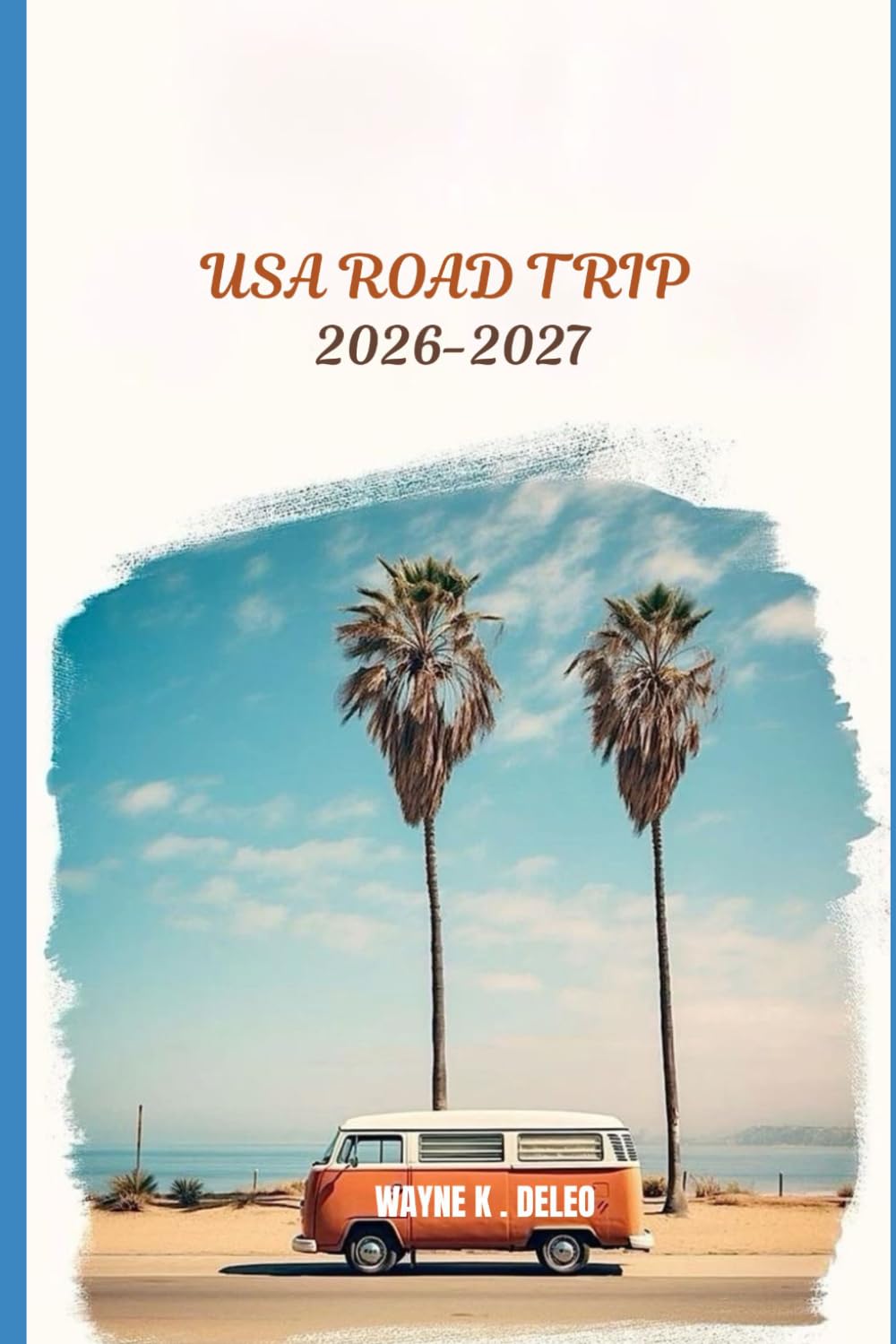USA ROAD TRIP 2026-2027: The Ultimate Guide to Scenic Routes, National Parks, Hidden Gems, Budget Travel, and Unforgettable Adventures Across America