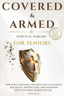 Covered & Armed - Spiritual Warfare for Seniors: Powerful Prayers and Daily Declarations for Peace, Protection, and Renewed Faith