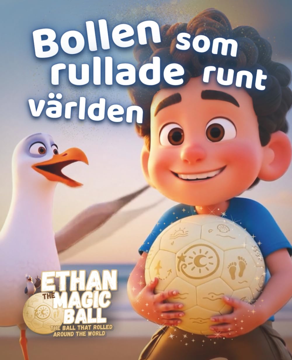 Bollen som rullade runt världen: En förtrollande bilderbok om fantasi, världsrund resa och nya upptäckter för barn i alla åldrar (Ethan den magiska bollen: Den första resan)