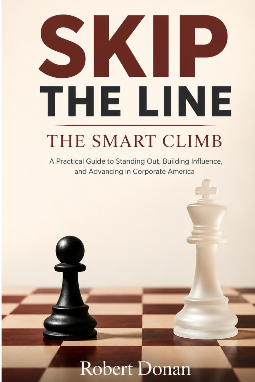 SKIP THE LINE: THE SMART CLIMB: The Smart Climb: A Practical Guide to Standing Out, Building Influence, and Advancing in Corporate America