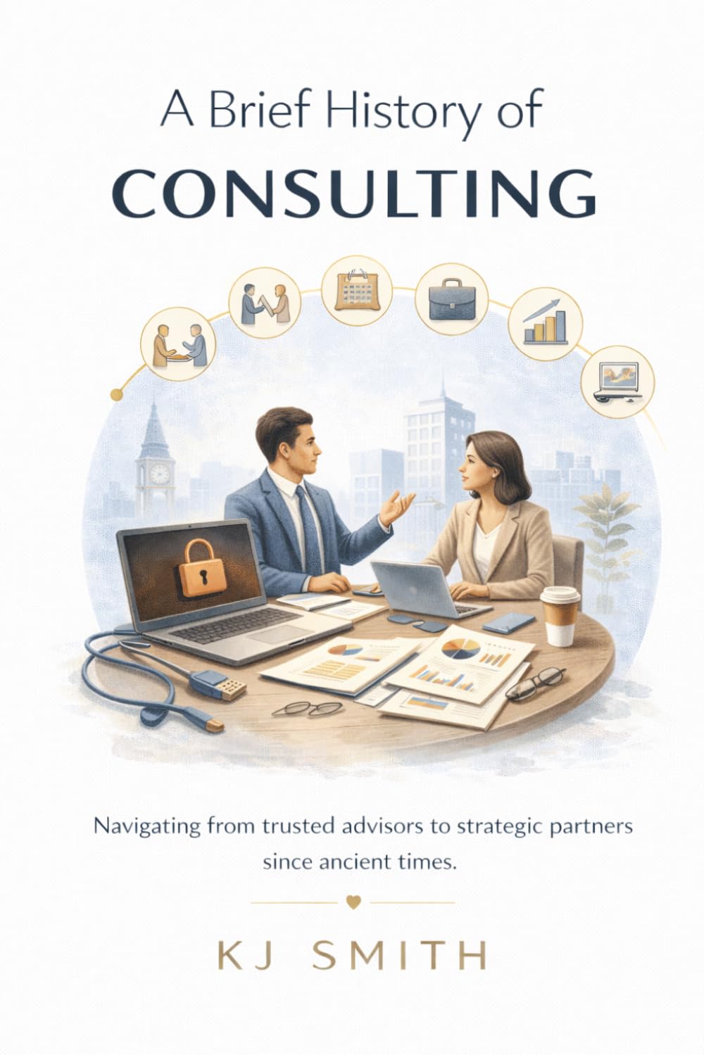 A Brief History of Consulting (A Brief History of - Professions & Industries Edition)