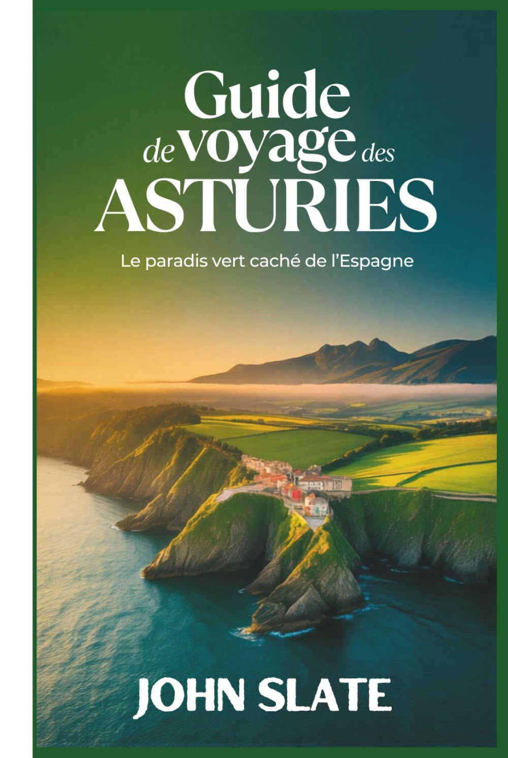 Guide de voyage des Asturies : le paradis vert caché de l'Espagne: Découvrez la cathédrale d'Oviedo, les Picos de Europa, les lacs Covadonga, les ... de Taramundi, les sentiers côtiers