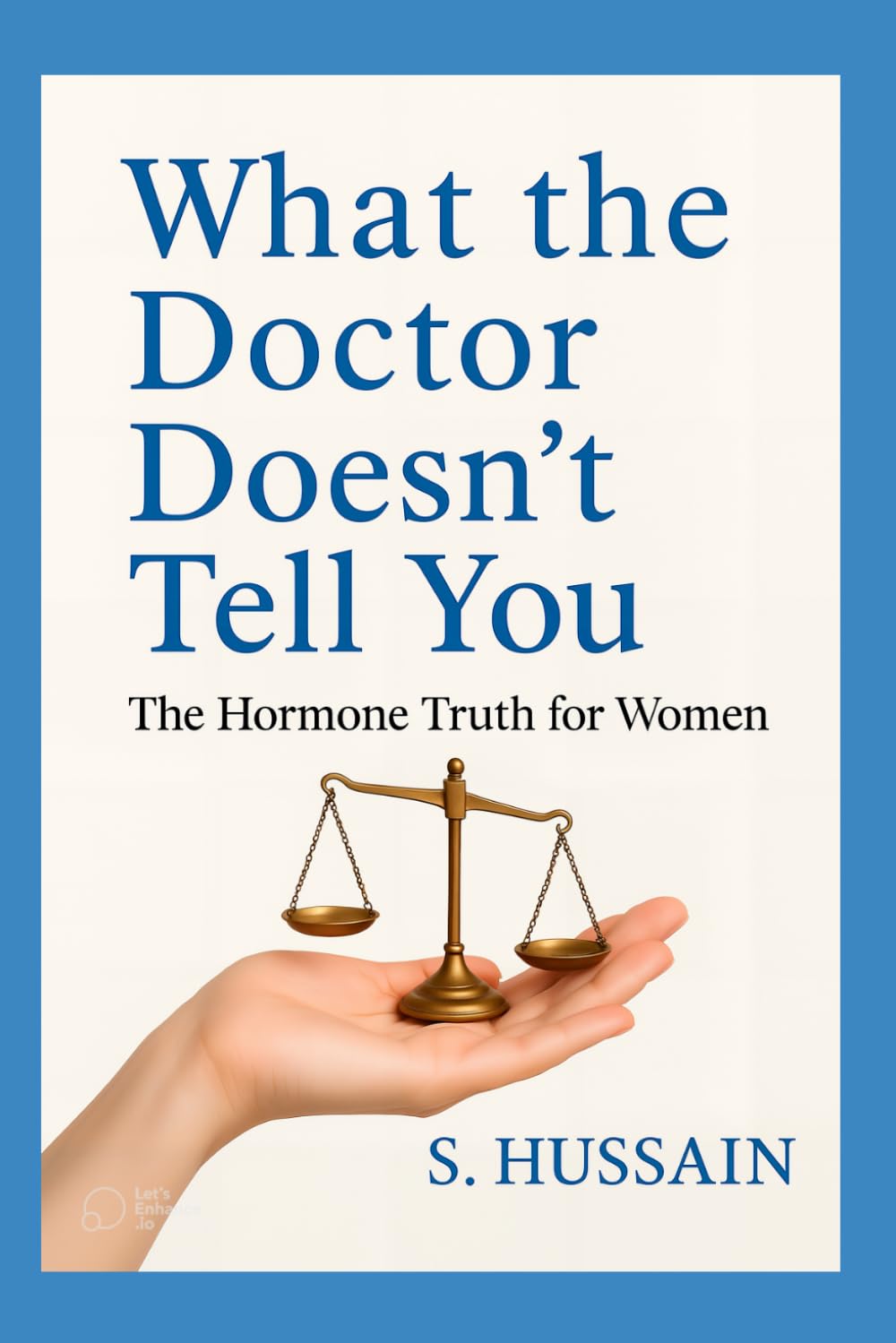 What The Doctor Doesn't Tell You: The Hormone Truth for Women