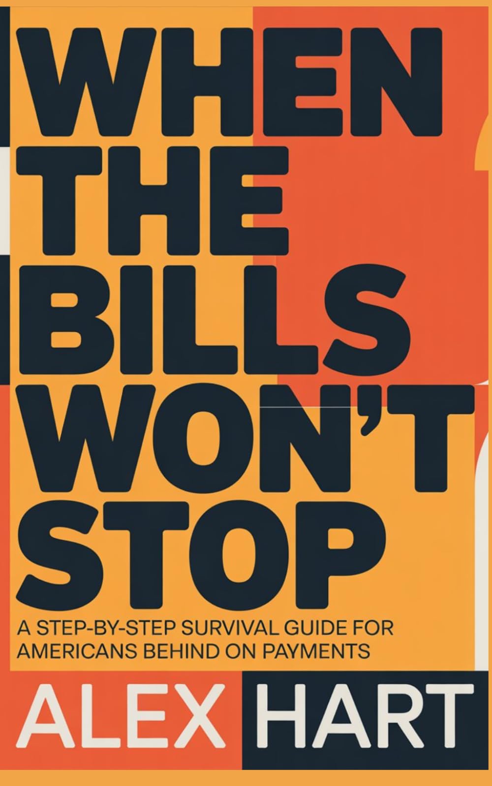 WHEN THE BILLS WON'T STOP: A Step-by-Step Survival Guide for Americans Behind on Payments: Your complete roadmap to stop the panic, understand your ... creditors, and rebuild your financial life.