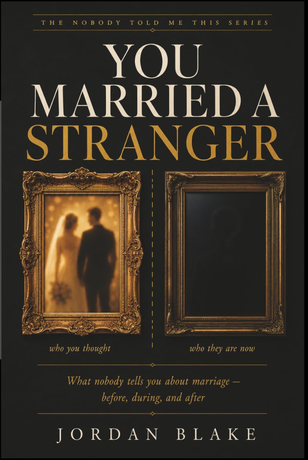 You Married a Stranger: What Nobody Tells You About Marriage — Before, During, and After the Part Where You Think You Have It Figured Out (The Nobody Told Me This Series)