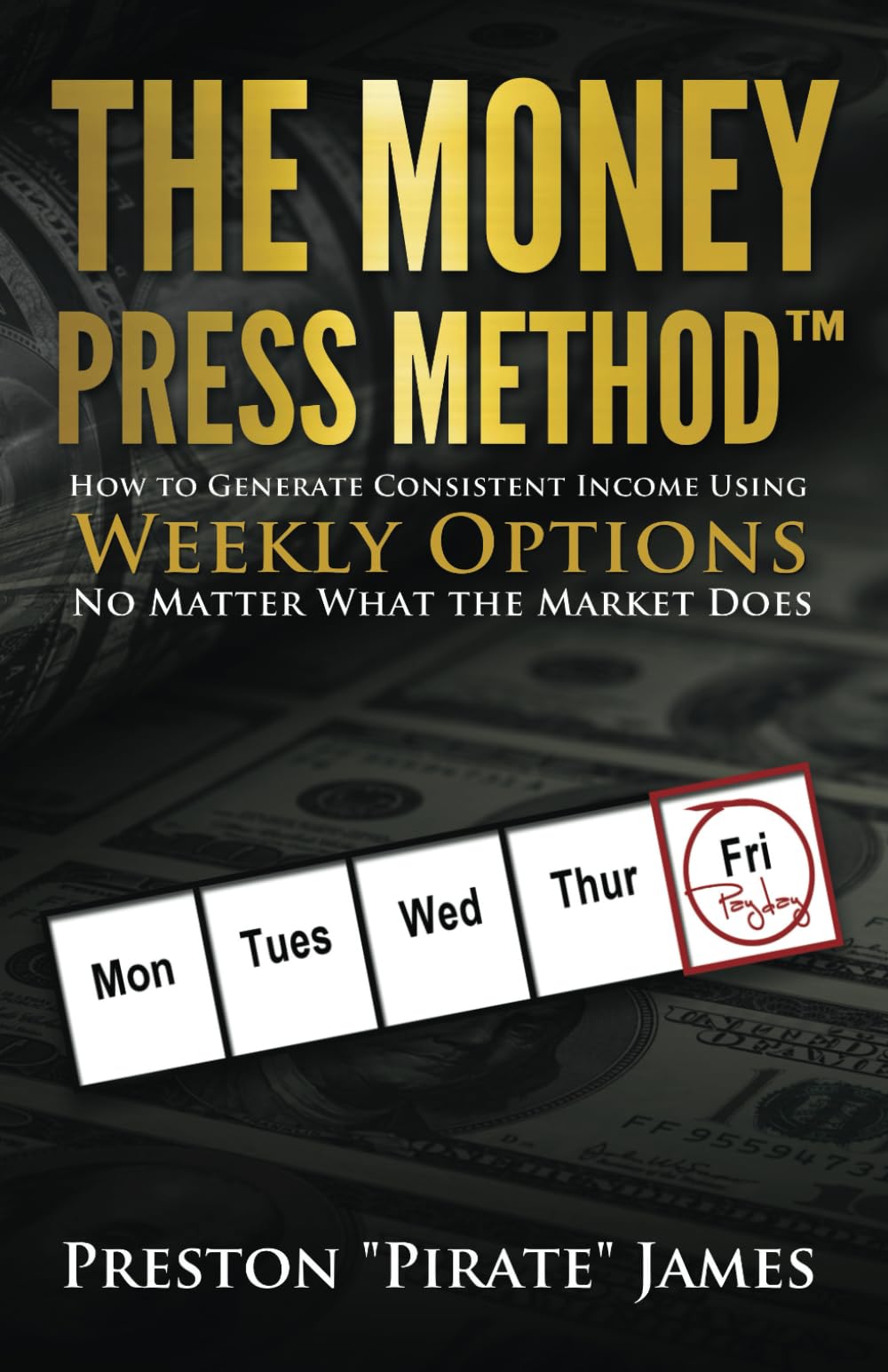 The Money Press Method: How to Generate Consistent Income Using Weekly Options No Matter What the Market Does