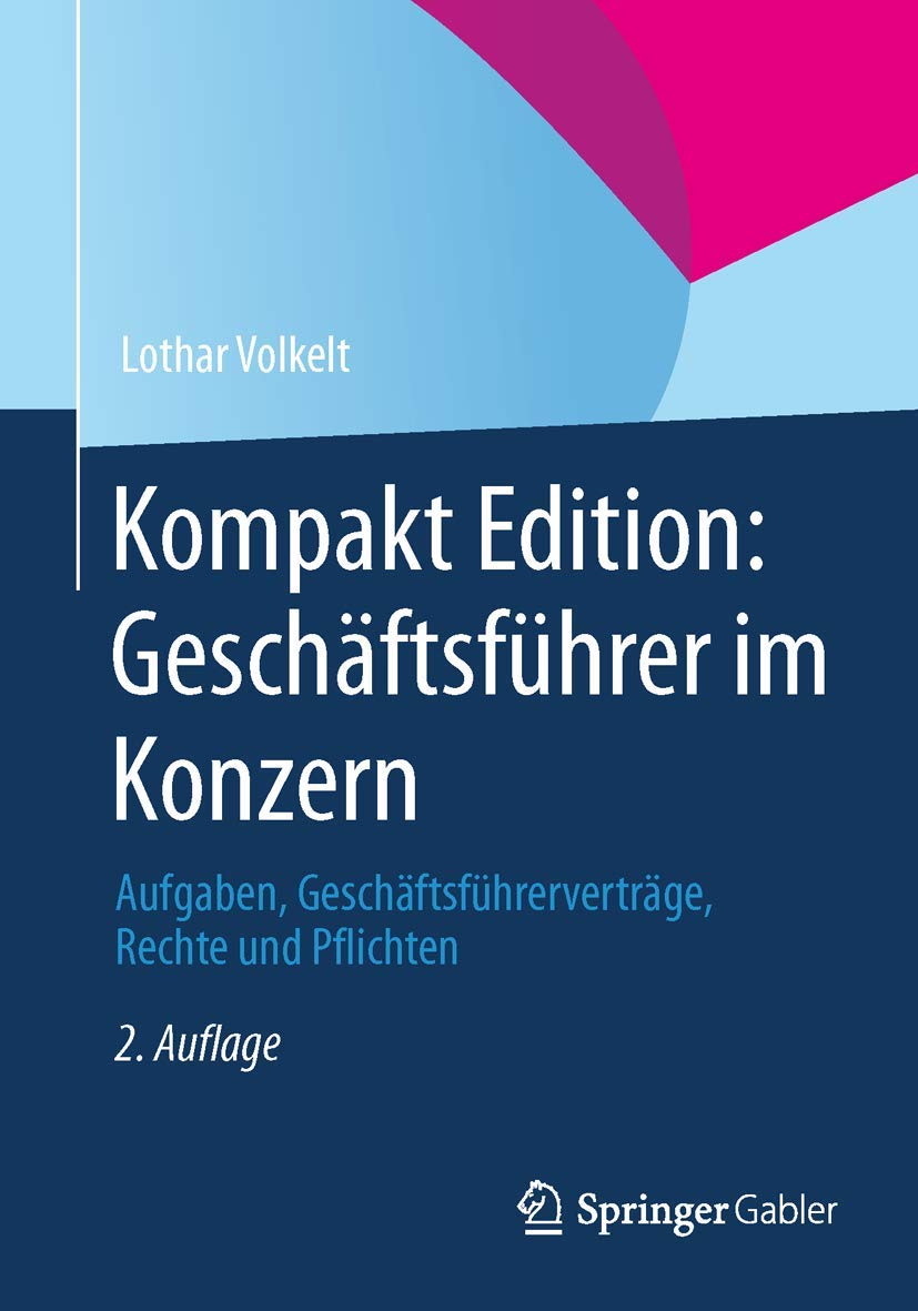 Kompakt Edition: Geschäftsführer im Konzern: Aufgaben, Geschäftsführerverträge, Rechte und Pflichten