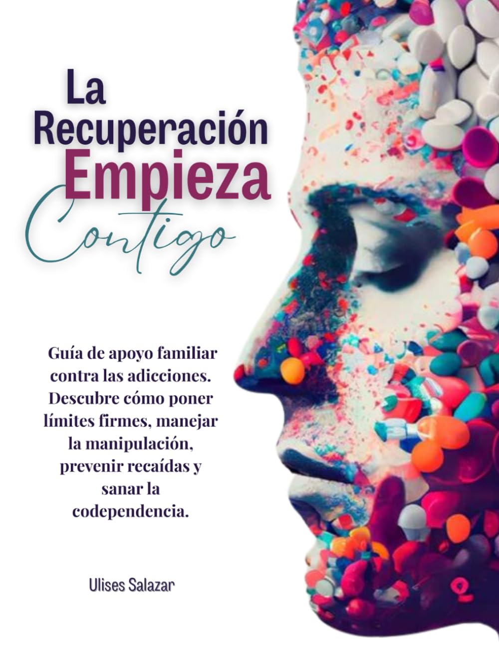 LA RECUPERACIÓN EMPIEZA CONTIGO: Guía de apoyo familiar contra las adicciones. Descubre cómo poner límites firmes, manejar la manipulación, prevenir recaídas y sanar la codependencia.