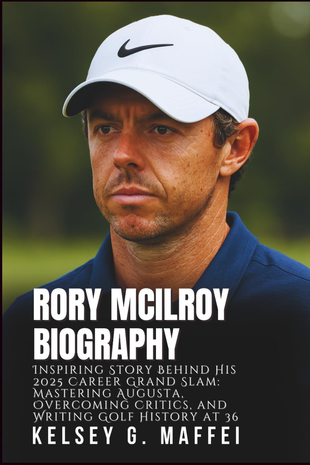 RORY MCILROY BIOGRAPHY: Inspiring Story Behind His 2025 Career Grand Slam: Mastering Augusta, Overcoming Critics, and Writing Golf History at 36