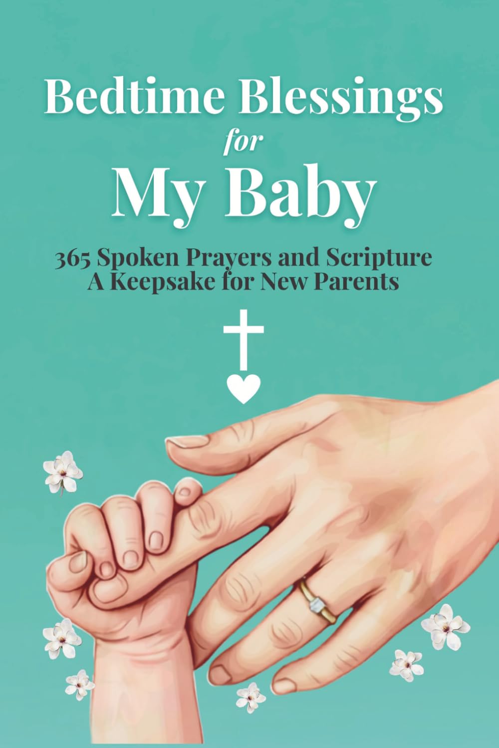 Bedtime Blessings for My Baby: 365 Spoken Prayers and Scripture - A Keepsake for New Parents (BEDTIME BLESSINGS TO PRAY OVER OUR CHILDREN)