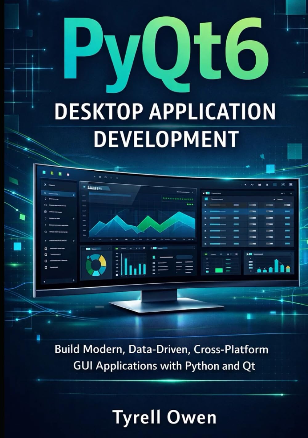 PyQt6 Desktop Application Development: Build Modern, Data-Driven, Cross-Platform GUI Applications with Python and Qt (Designing, Building, and Scaling Professional Python GUI Applications with Qt6)
