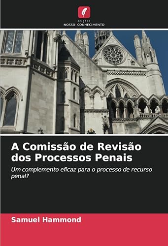 A Comissão de Revisão dos Processos Penais Um complemento eficaz para o processo de recurso penal (Portuguese Edition)