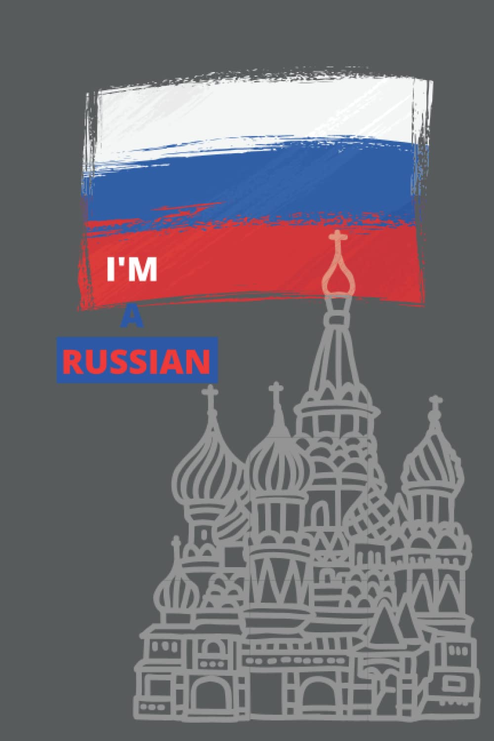 I'M A RUSSIAN: Wishful Notebook and Journal for Russian Friends and Family, Proud to be Russian Journal Notebook, 6x9 ;100Sheets Notebook for every Russian.