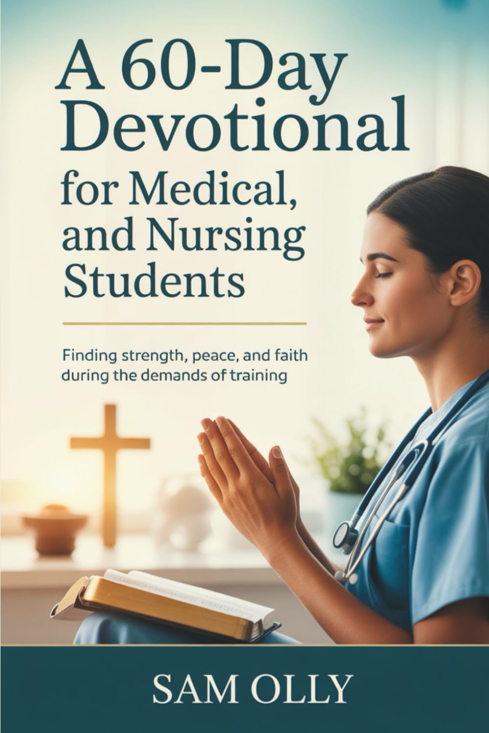 A 60-Day Devotional for Medical and Nursing Students: Finding Strength, Peace, and Faith During the Demands of Training