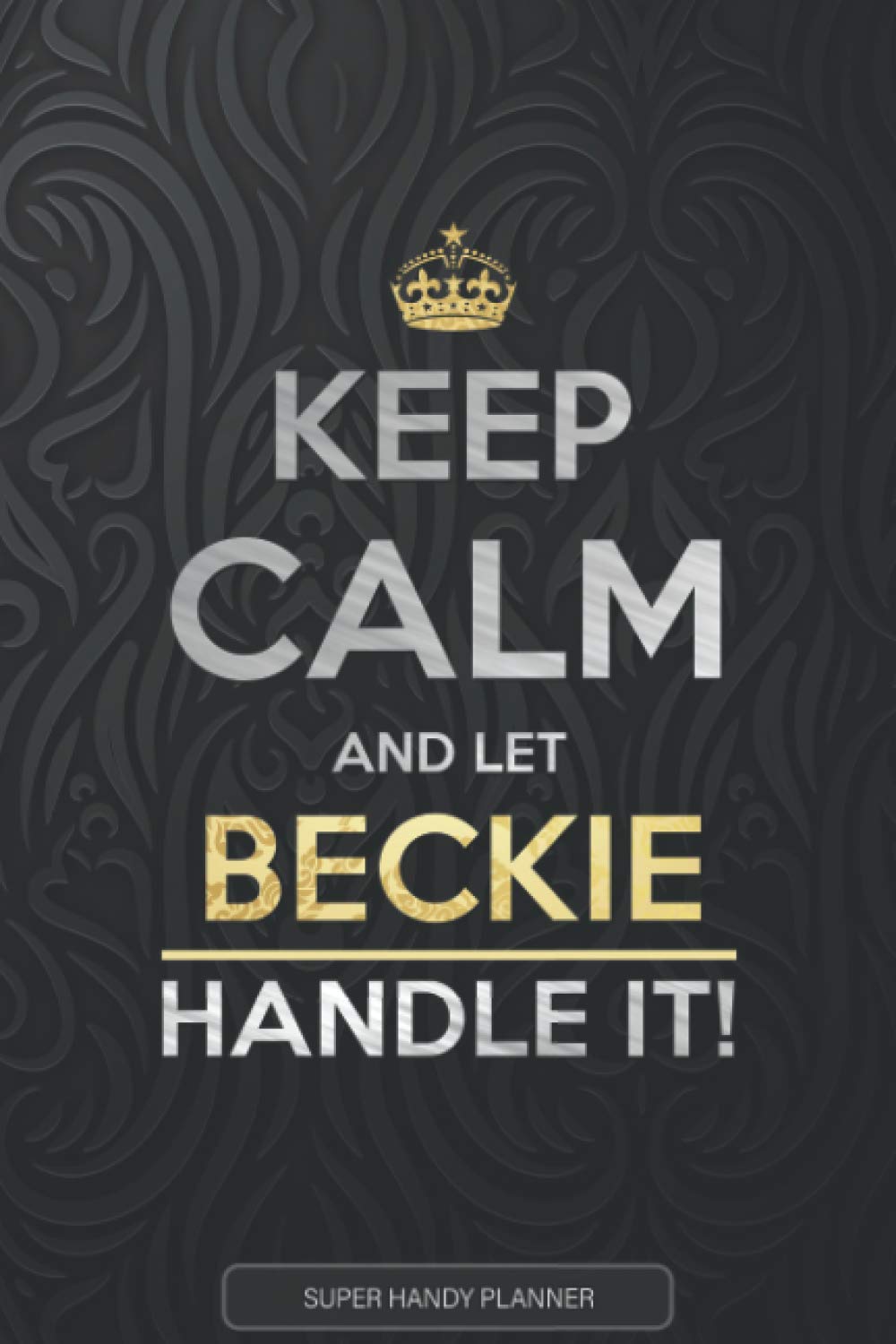 Beckie: Keep Calm And Let Beckie Handle It - Beckie Name Custom Gift Planner Calendar Notebook Journal