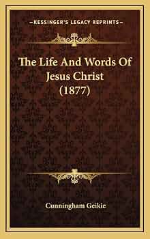 The Life And Words Of Jesus Christ (1877): Geikie, Cunningham