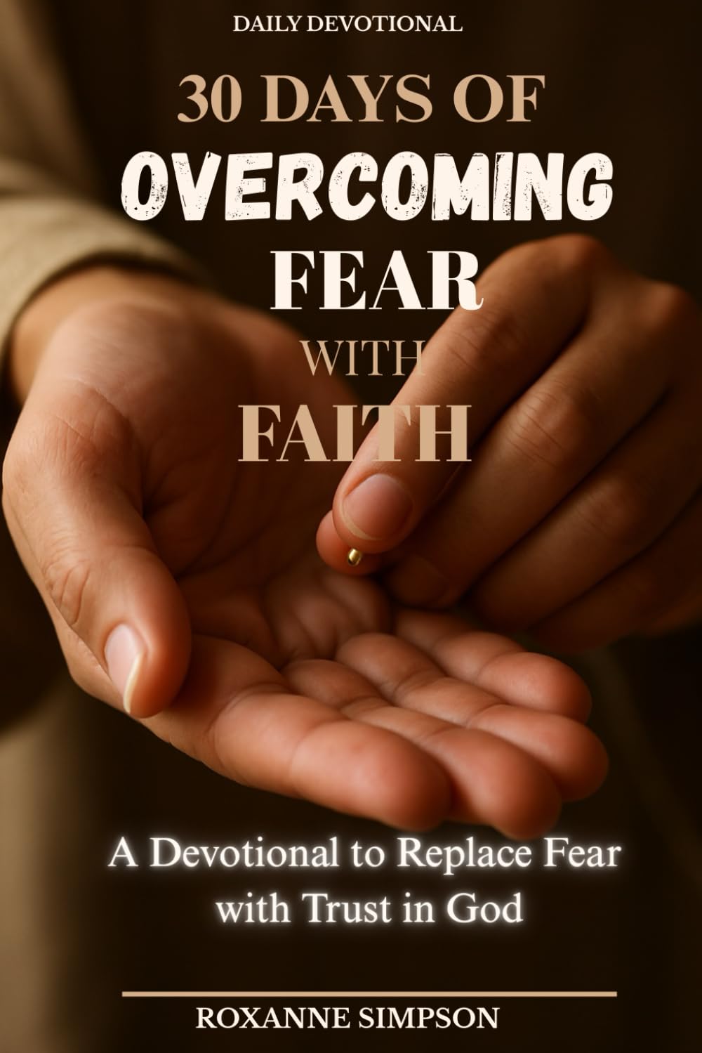 30 Days of Overcoming Fear with Faith: Fear does not have the final word—faith does.