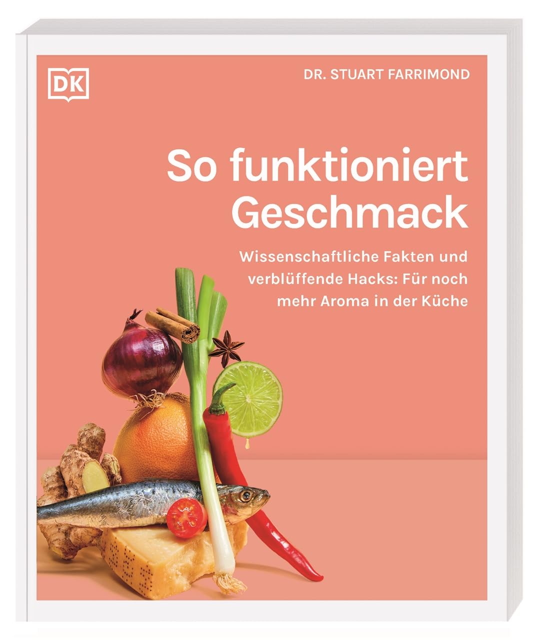 So funktioniert Geschmack: Wissenschaftliche Fakten und verblüffende Hacks: Für noch mehr Aroma in der Küche. Entscheidende Fragen rund um Food Pairing