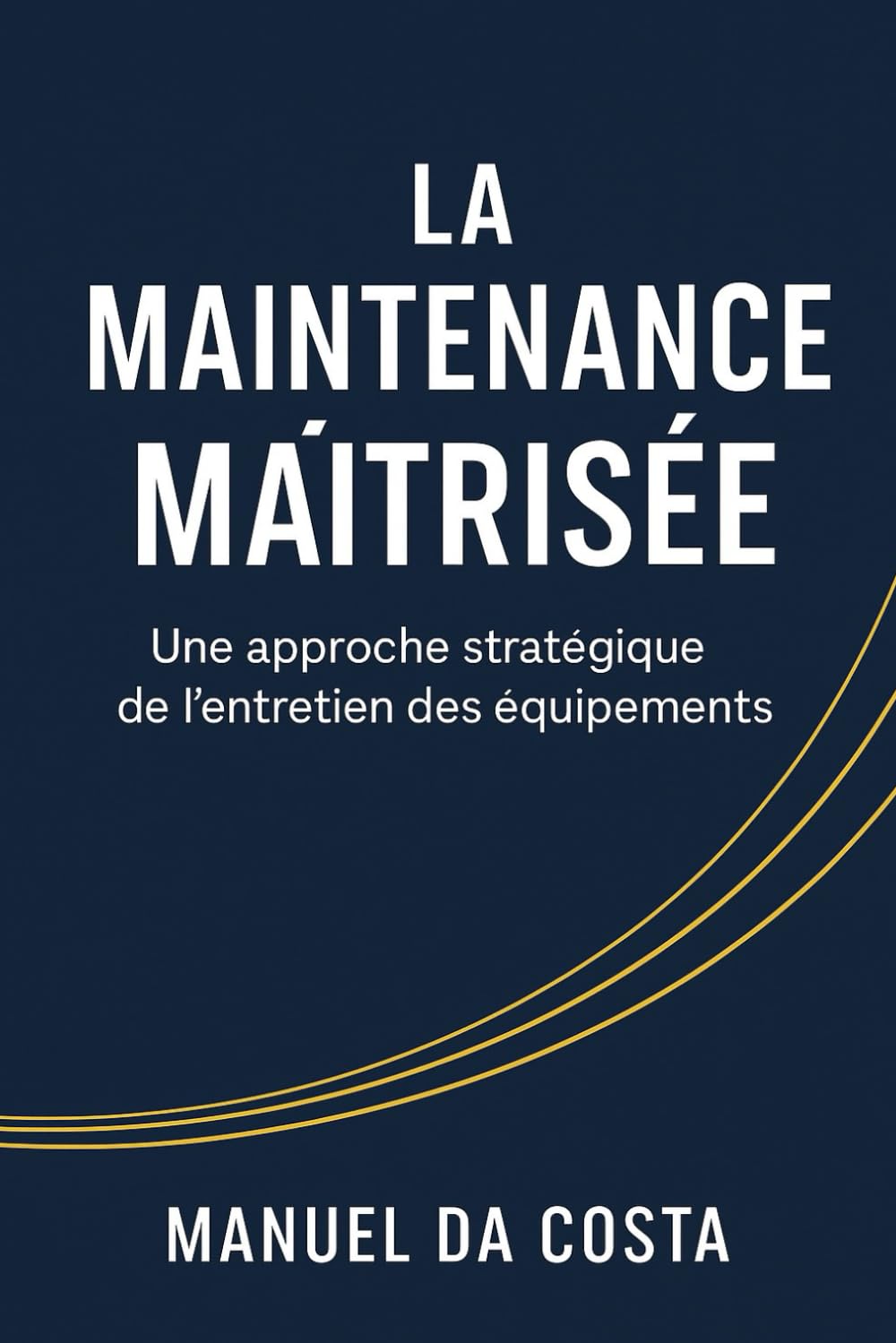 La Maintenance Maitrisée: Une approche stratégique de l'entretien des équipements